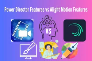 Alight Motion Pro APK Features Vs PowerDirector Mod APK
