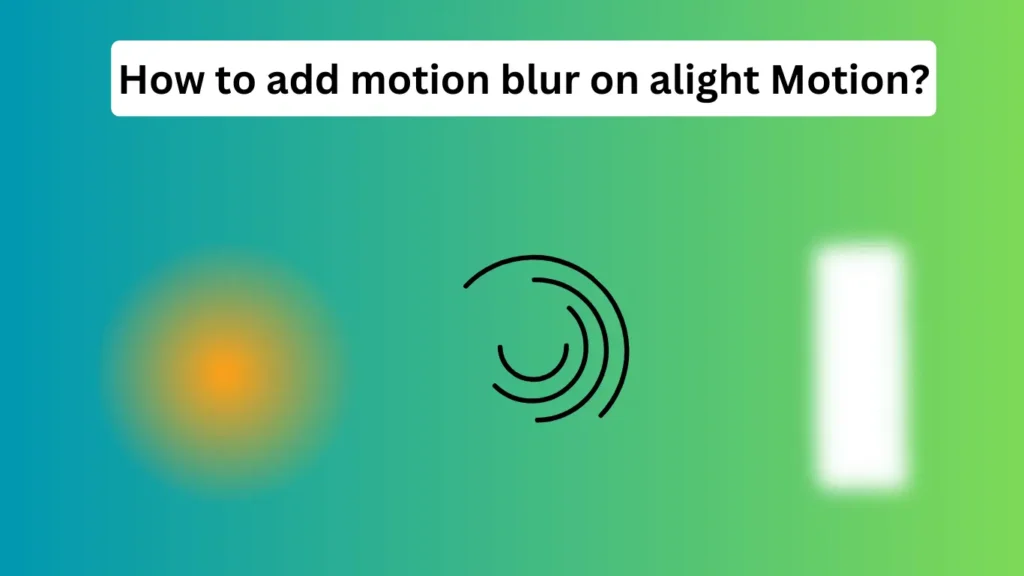 How to add motion blur on alight Motion