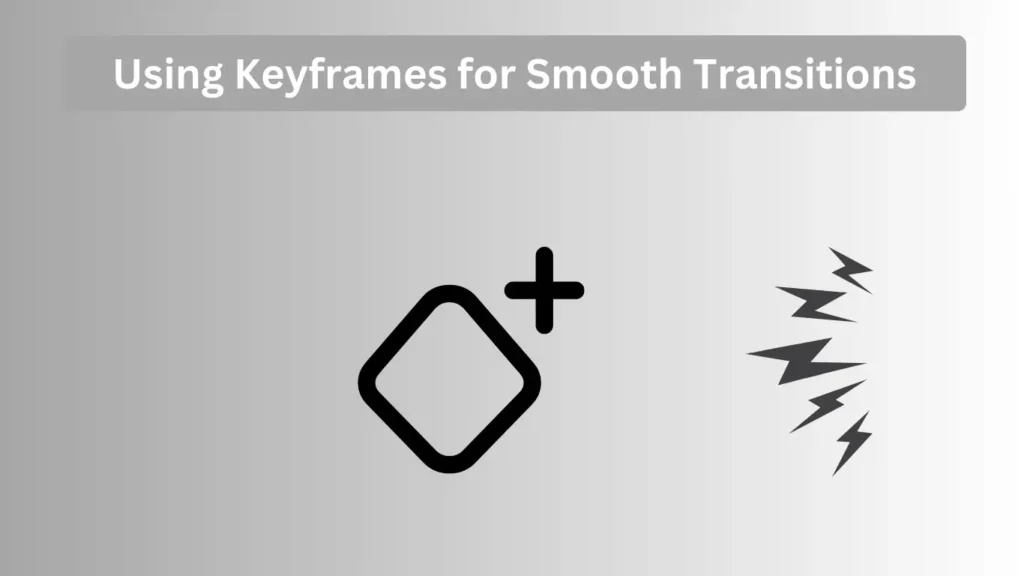 Using Keyframes for Smooth Transitions